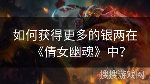 如何获得更多的银两在《倩女幽魂》中？