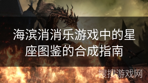 海滨消消乐游戏中的星座图鉴的合成指南
