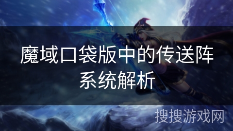 魔域口袋版中的传送阵系统解析