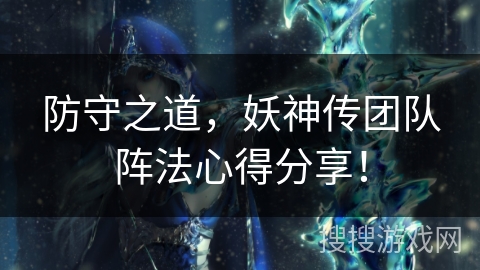 防守之道，妖神传团队阵法心得分享！