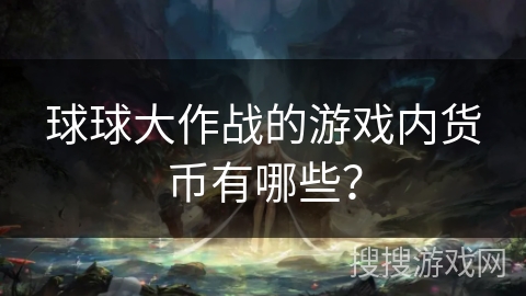 球球大作战的游戏内货币有哪些？