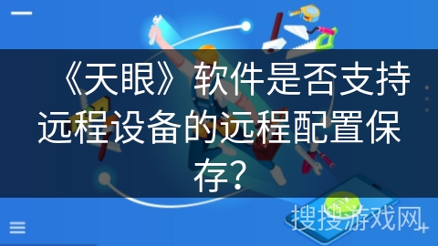 《天眼》软件是否支持远程设备的远程配置保存？