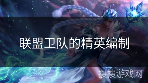 联盟卫队的精英编制 联盟卫队的精英编制