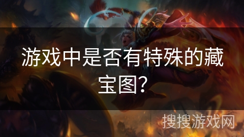 游戏中是否有特殊的藏宝图？