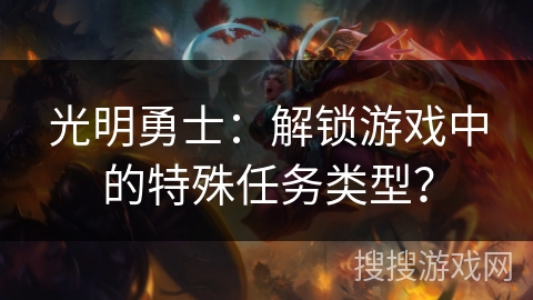 光明勇士：解锁游戏中的特殊任务类型？