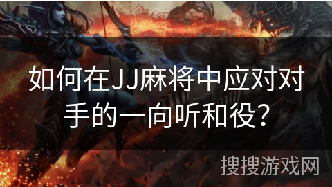 如何在JJ麻将中应对对手的一向听和役？
