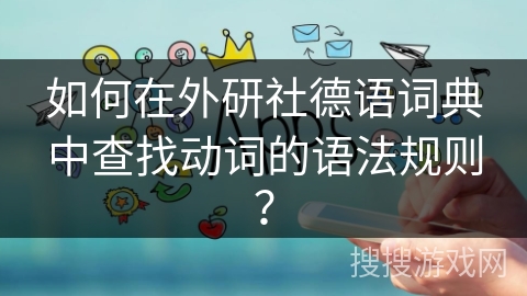 如何在外研社德语词典中查找动词的语法规则？