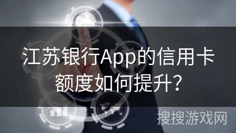江苏银行App的信用卡额度如何提升？