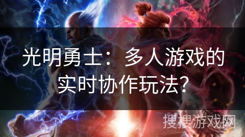 光明勇士：多人游戏的实时协作玩法？