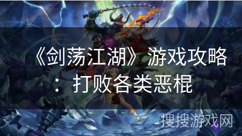 《剑荡江湖》游戏攻略：打败各类恶棍