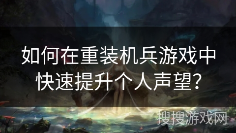 如何在重装机兵游戏中快速提升个人声望？