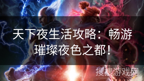 天下夜生活攻略：畅游璀璨夜色之都！