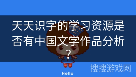 天天识字的学习资源是否有中国文学作品分析？