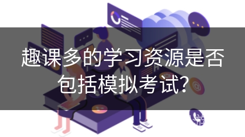 趣课多的学习资源是否包括模拟考试？
