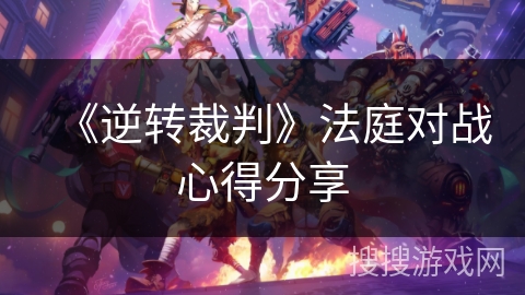 《逆转裁判》法庭对战心得分享