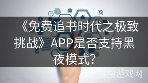《免费追书时代之极致挑战》APP是否支持黑夜模式？
