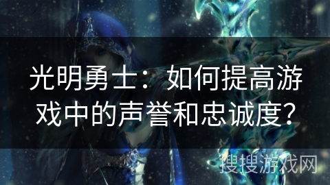 光明勇士：如何提高游戏中的声誉和忠诚度？