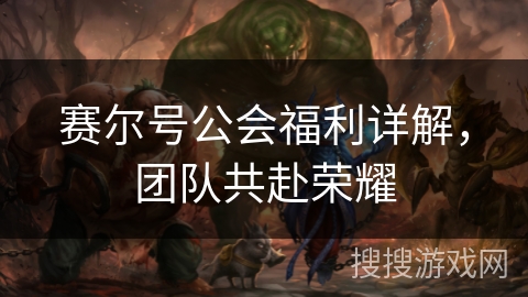 赛尔号公会福利详解,团队共赴荣耀 赛尔号公会福利详解,团队共赴荣耀
