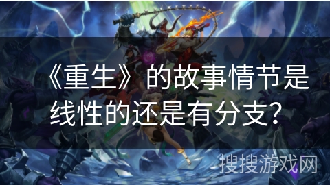 《重生》的故事情节是线性的还是有分支？