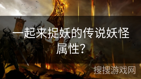 一起来捉妖的传说妖怪属性？