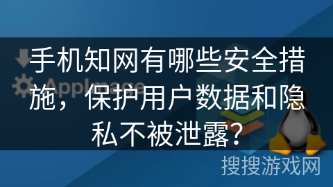 手机知网有哪些安全措施，保护用户数据和隐私不被泄露？