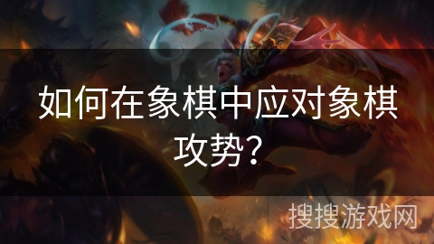 如何在象棋中应对象棋攻势？