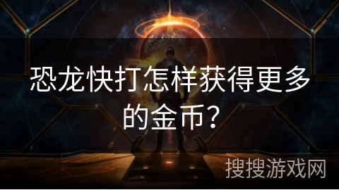 恐龙快打怎样获得更多的金币？