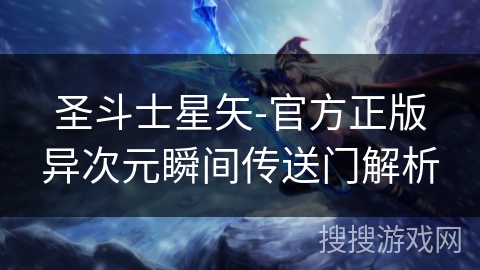 圣斗士星矢-官方正版异次元瞬间传送门解析 圣斗士星矢-官方正版异次元瞬间传送门解析