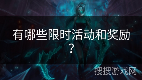 有哪些限时活动和奖励？