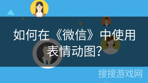 如何在《微信》中使用表情动图？