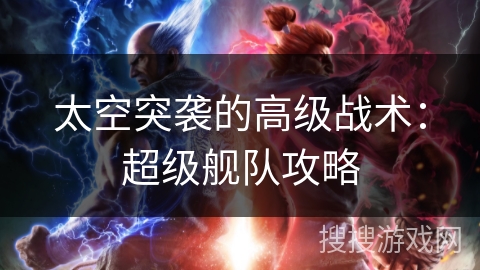 太空突袭的高级战术：超级舰队攻略