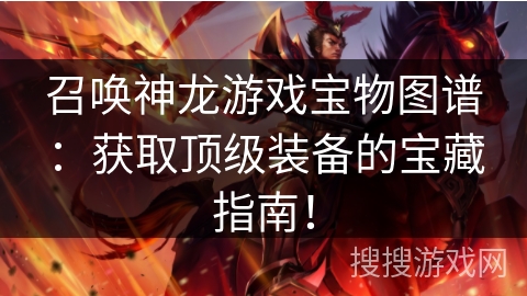 召唤神龙游戏宝物图谱：获取顶级装备的宝藏指南！