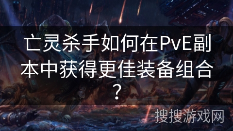亡灵杀手如何在PvE副本中获得更佳装备组合？