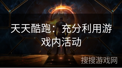 天天酷跑：充分利用游戏内活动