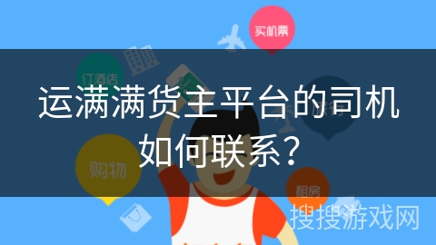运满满货主平台的司机如何联系? 运满满货主平台的司机如何联系?