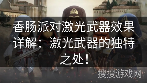 香肠派对激光武器效果详解：激光武器的独特之处！