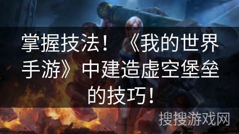 掌握技法!《我的世界手游》中建造虚空堡垒的技巧! 掌握技法!《我的世界手游》中建造虚空堡垒的技巧!