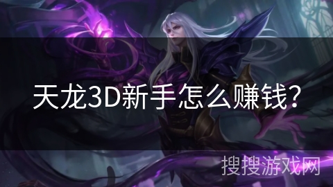 天龙3D新手怎么赚钱？