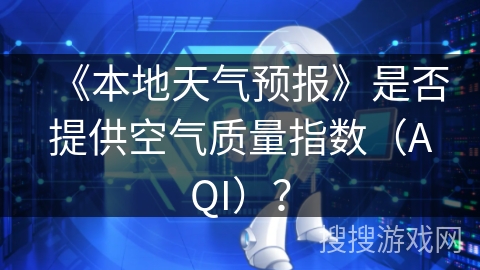 《本地天气预报》是否提供空气质量指数（AQI）？