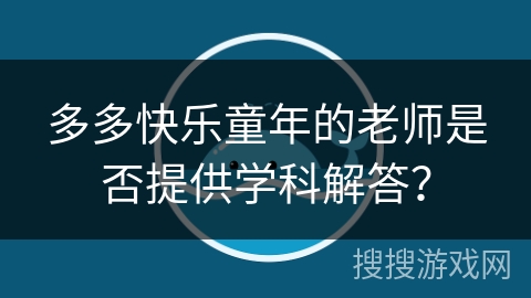 多多快乐童年的老师是否提供学科解答？
