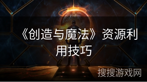 《创造与魔法》资源利用技巧