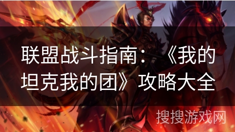 联盟战斗指南：《我的坦克我的团》攻略大全