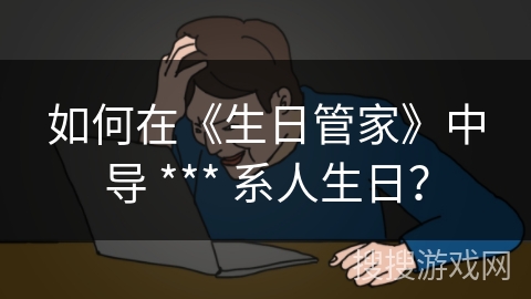 如何在《生日管家》中导 *** 系人生日？