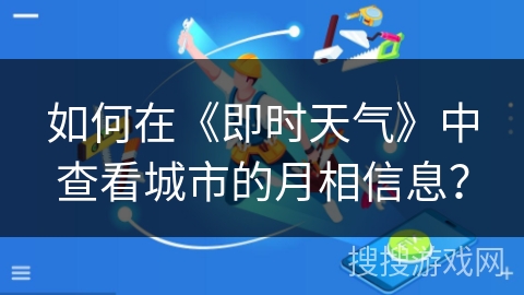 如何在《即时天气》中查看城市的月相信息？