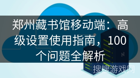 郑州藏书馆移动端：高级设置使用指南，100个问题全解析