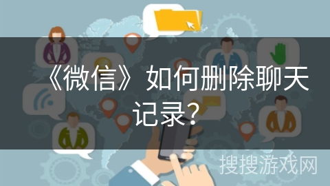 《微信》如何删除聊天记录？