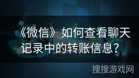 《微信》如何查看聊天记录中的转账信息？