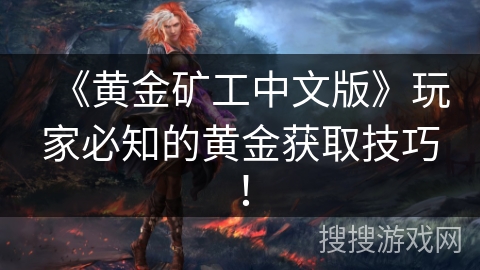 《黄金矿工中文版》玩家必知的黄金获取技巧！
