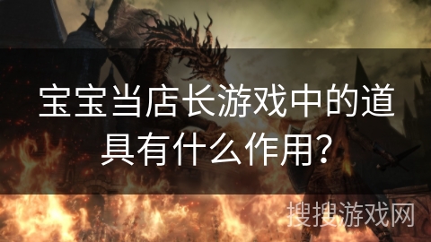 宝宝当店长游戏中的道具有什么作用？