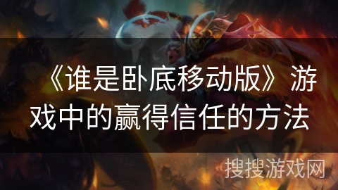 《谁是卧底移动版》游戏中的赢得信任的方法